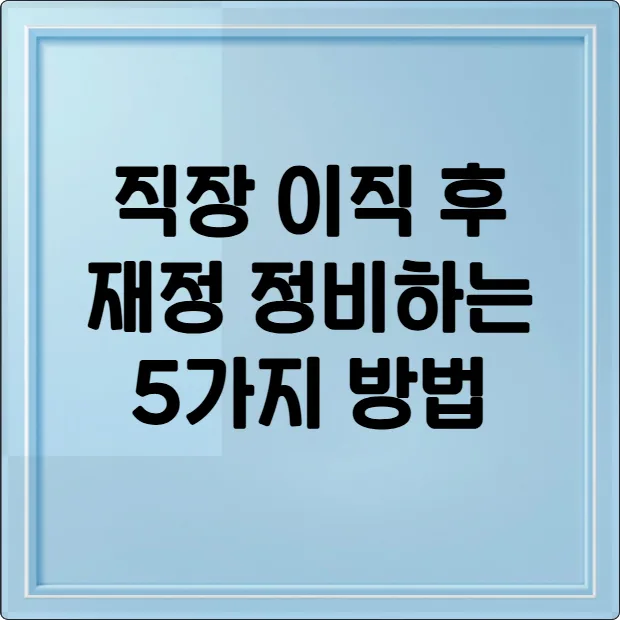직장 이직 후, 당신의 재정을 완벽하게 재정비하는 5가지 방법