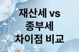 재산세 vs 종부세: 차이점 완벽 비교 & 절세 전략
