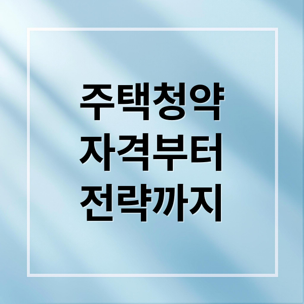 내 집 마련 첫걸음! 주택청약 A to Z: 자격, 절차, 당첨 전략 완벽 분석