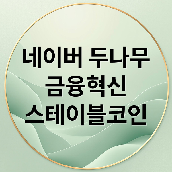 네이버-두나무, 금융 혁신 이끈다: 스테이블코인 기반 슈퍼 플랫폼
