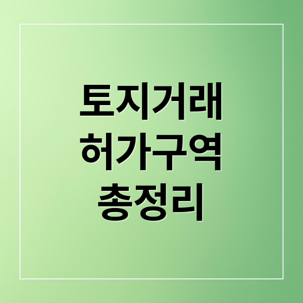 토지거래허가구역 완벽 가이드: 지정 목적, 조건, 조회부터 실거주 의무까지 1 토지거래허가구역 완벽 가이드: 지정 목적, 조건, 조회부터 실거주 의무까지