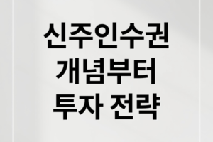 신주인수권 뜻과 매매 행사 방법: 유상증자 시 수익 극대화 전략