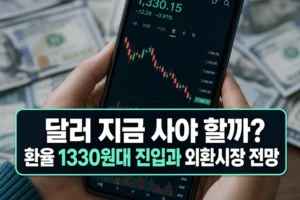 달러 지금 사야 할까? 환율 1330원대 진입과 외환시장 전망